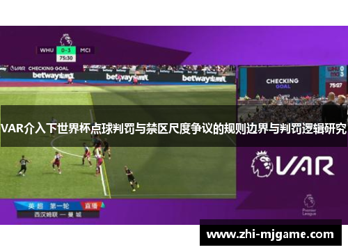 VAR介入下世界杯点球判罚与禁区尺度争议的规则边界与判罚逻辑研究