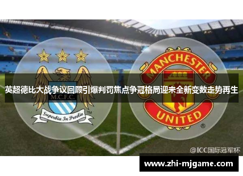 英超德比大战争议回顾引爆判罚焦点争冠格局迎来全新变数走势再生