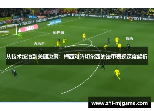 从技术统治到关键决策：梅西对阵切尔西的法甲表现深度解析