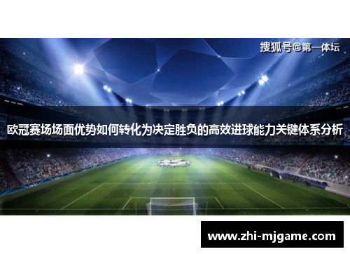 欧冠赛场场面优势如何转化为决定胜负的高效进球能力关键体系分析